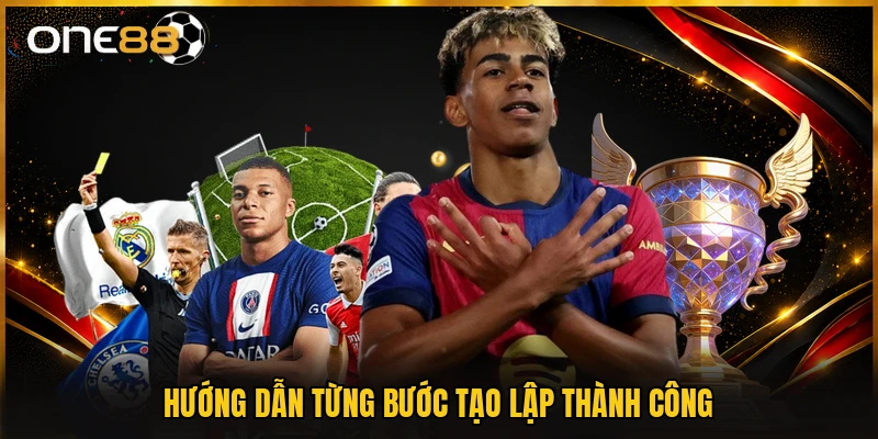 Hướng dẫn từng bước tạo lập thành công